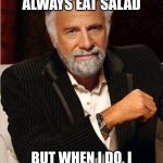 i don't always | I DON'T ALWAYS EAT SALAD; BUT WHEN I DO, I EAT IT FOR THE CROUTONS | image tagged in i don't always | made w/ Imgflip meme maker