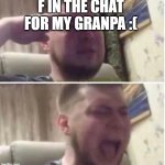 my grandpa died :(( | F IN THE CHAT FOR MY GRANPA :( | image tagged in crying salute | made w/ Imgflip meme maker