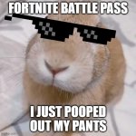 slungus | FORTNITE BATTLE PASS; I JUST POOPED OUT MY PANTS | image tagged in slungus | made w/ Imgflip meme maker