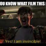 Yes! I am invincible! | COMMENT IF YOU KNOW WHAT FILM THIS MEME IS FROM | image tagged in yes i am invincible | made w/ Imgflip meme maker
