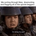 Do your part, and downvote the upvote beggars. | Me sorting through New,  downvoting and flagging all of the upvote beggars: | image tagged in i m doing my part,starship troopers,upvote begging | made w/ Imgflip meme maker