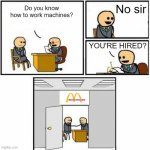 This for some reason doesn't happen in my country, idk why people are complaing | No sir; Do you know how to work machines? YOU'RE HIRED? | image tagged in you're hired,mcdonald's | made w/ Imgflip meme maker