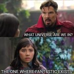 What universe are we in | WHAT UNIVERSE ARE WE IN? THE ONE WHERE FANT4STIC EXISTS | image tagged in what universe are we in,memes,funny,marvel,doctor strange,fantastic 4 | made w/ Imgflip meme maker