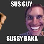 Sussy guy with gun | SUS GUY; SUSSY BAKA | image tagged in sussy guy with gun | made w/ Imgflip meme maker