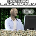 he drowning | ELON MUSK AFTER HE CREATES ANOTHER CRYPTOCURRENCY | image tagged in tehc,gifs,funny,stonks,friday night funkin,never gonna give you up | made w/ Imgflip meme maker