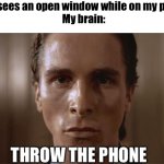 Intrusive thoughts | Me: *sees an open window while on my phone*

My brain:; THROW THE PHONE | image tagged in patrick bateman sweating,intrusive thoughts | made w/ Imgflip meme maker
