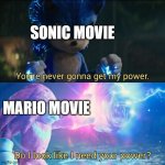 FACE IT! THE MARIO MOVIE WAS BETTER!!! | SONIC MOVIE; MARIO MOVIE | image tagged in do i look like i need your power | made w/ Imgflip meme maker