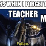 I hate when this happens | TEACHERS WHEN I FORGET A PENCIL; TEACHER; ME | image tagged in failure,relatable,memes,funny memes | made w/ Imgflip meme maker