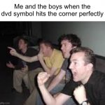 Meme #635 | Me and the boys when the dvd symbol hits the corner perfectly | image tagged in reaction guys,dvd,tv,relatable,memes,me and the boys | made w/ Imgflip meme maker