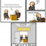Your hired | no; Do you know how to fix an ice cream machine? MC DONALDS | image tagged in your hired | made w/ Imgflip meme maker