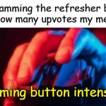 Bro got his fingers to fall off ? | Me spamming the refresher button to see how many upvotes my meme got:; *spamming button intensifies* | image tagged in fingers,fall,off | made w/ Imgflip meme maker