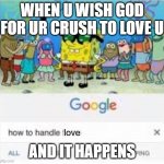 yes | WHEN U WISH GOD FOR UR CRUSH TO LOVE U; AND IT HAPPENS; love | image tagged in how to handle fame | made w/ Imgflip meme maker