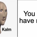 Kalm | You dont have maths | image tagged in just kalm | made w/ Imgflip meme maker