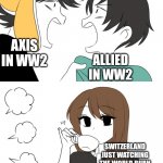 History memes | ALLIED IN WW2; AXIS IN WW2; SWITZERLAND JUST WATCHING THE WORLD BURN | image tagged in emirichu sipping tea while 2 boys fight,memes,history,history memes,ww2,switzerland | made w/ Imgflip meme maker