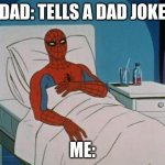 Ugh | DAD: TELLS A DAD JOKE; ME: | image tagged in memes,spiderman hospital,spiderman,dad joke | made w/ Imgflip meme maker