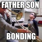 The Life of a Tromboner | FATHER SON; BONDING | image tagged in trombone | made w/ Imgflip meme maker