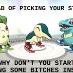 Nah bro, lemme choose Cyndaquil and I will be on my way... | INSTEAD OF PICKING YOUR STARTER; WHY DON'T YOU START PICKING SOME BITCHES INSTEAD? | image tagged in johto starters but its the among us drip,pokemon,memes,fun,no bitches,funny memes | made w/ Imgflip meme maker