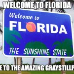 I hope you like it | WELCOME TO FLORIDA; HOME TO THE AMAZING GRAYSTILLPLAYS | image tagged in florida | made w/ Imgflip meme maker