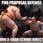 PhD Proposal Defense | PHD PROPOSAL DEFENSE; ROUND 3: GRAD SCHOOL DIRECTOR | image tagged in big vs small sumo,phd,grad school,proposal | made w/ Imgflip meme maker