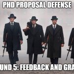 PhD Proposal Defense | PHD PROPOSAL DEFENSE; ROUND 5: FEEDBACK AND GRADE | image tagged in gangsters,phd,grad school,dissertation | made w/ Imgflip meme maker