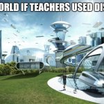 The world if teachers used Discord | THE WORLD IF TEACHERS USED DISCORD | image tagged in futuristic utopia | made w/ Imgflip meme maker
