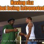 we are blessed and cursed | Having rizz but being introverted | image tagged in we are blessed and cursed,romance,blessed,cursed,gta san andreas,big smoke | made w/ Imgflip meme maker
