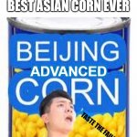 GO ASIAN MASTER | THIS IS THE BEST ASIAN CORN EVER; ADVANCED; TASTE THE FAILURE | image tagged in beijing corn | made w/ Imgflip meme maker