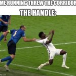 *based on true events and highly painful* | ME RUNNING THREW THE CORRIDOR; THE HANDLE: | image tagged in saka grab,relatable memes,funny,memes,handle,childhood | made w/ Imgflip meme maker