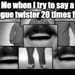 tongue twister memes | Me when I try to say a tongue twister 20 times fast | image tagged in gifs,scatman | made w/ Imgflip video-to-gif maker