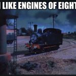 e | I LIKE ENGINES OF EIGHT | image tagged in tom the tank | made w/ Imgflip meme maker