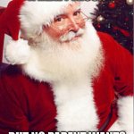 Santa | SANTA WAS A REAL PERSON; BUT NO PARENT WANTS TO SAY HE'S 6 FEET UNDER | image tagged in santa | made w/ Imgflip meme maker