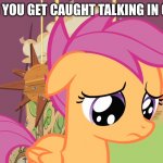 I wanna break that rule it's so overrated | WHEN YOU GET CAUGHT TALKING IN CLASS | image tagged in aww scootaloo mlp | made w/ Imgflip meme maker