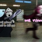 Sarv running from Taki | me running; my evil school that wants to kill me | image tagged in sarv running from taki | made w/ Imgflip meme maker