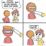 What? It's true! | DRUID, DRUID; FURRY | image tagged in let's keep the mask on,dnd | made w/ Imgflip meme maker