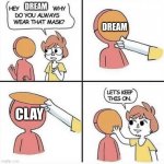 It took someone to die for dream to reveal his face and no one liked it XD | DREAM; DREAM; CLAY | image tagged in let's keep the mask on | made w/ Imgflip meme maker