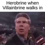 Our battle will be lengendary! | Herobrine when Villainbrine walks in | image tagged in x when x walks in,minecraft,herobrine,stop reading the tags,memes | made w/ Imgflip meme maker