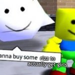 Me buying their entire stock X_X | rizz to actually get girls | image tagged in hey kid wanna buy some __ | made w/ Imgflip meme maker