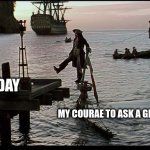 Failed | THE NEXT DAY; MY COURAE TO ASK A GIRL OUT | image tagged in jack sparrow sinking ship | made w/ Imgflip meme maker
