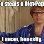 Austin powers | Who steals a Diet Pepsi? I mean, honestly. | image tagged in austin powers | made w/ Imgflip meme maker