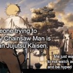 Just please, stop saying unnecessary crap! | Someone trying to explain my Chainsaw Man is better than Jujutsu Kaisen. Me just wanting to not watch any anime and be hyped for once. | image tagged in gifs,chainsaw man | made w/ Imgflip video-to-gif maker