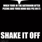 So annoying | WHEN YOUR IN THE BATHROOM AFTER PEEING AND YOUR NONO HAS PEE ON IT:; SHAKE IT OFF | image tagged in gifs,ugh | made w/ Imgflip video-to-gif maker