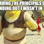 Shrek Boss | ME LEAVING THE PRINCIPALS OFFICE AFTER FINDING OUT I WASN'T IN TROUBLE | image tagged in shrek boss | made w/ Imgflip meme maker
