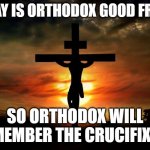 Jesus on the cross | TODAY IS ORTHODOX GOOD FRIDAY; SO ORTHODOX WILL REMEMBER THE CRUCIFIXION | image tagged in jesus on the cross,jesus crucifixion,holidays,good friday,jesus,christianity | made w/ Imgflip meme maker