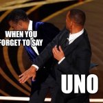 Uno | WHEN YOU FORGET TO SAY; UNO | image tagged in will smith slap,uno,when you forget to say uno,forget,face slap | made w/ Imgflip meme maker