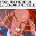 I forgot | ME TRYING TO REMEMBER THE MEME TEMPLATE OF A GUY THINKING | image tagged in anime guy brain waves,memes,funny memes,anime meme,meme | made w/ Imgflip meme maker