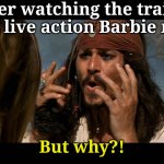 But Why?! | After watching the trailer to the live action Barbie movie; But why?! | image tagged in but why is the rum,barbie,barbie meme week | made w/ Imgflip meme maker