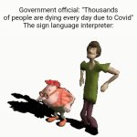 True | Government official: "Thousands of people are dying every day due to Covid"
The sign language interpreter: | image tagged in gifs,memes | made w/ Imgflip video-to-gif maker