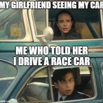 Me when CAR | MY GIRLFRIEND SEEING MY CAR; ME WHO TOLD HER I DRIVE A RACE CAR | image tagged in umbrella academy passing cars | made w/ Imgflip meme maker