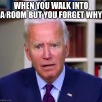 When you enter a room | WHEN YOU WALK INTO A ROOM BUT YOU FORGET WHY | image tagged in slow joe biden dementia face,joe biden,room,relatable | made w/ Imgflip meme maker