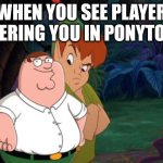 ponytown moment | WHEN YOU SEE PLAYER COVERING YOU IN PONYTOWN: | image tagged in peter pan syndrome | made w/ Imgflip meme maker